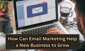 How Can Email Marketing Help a New Business to Grow